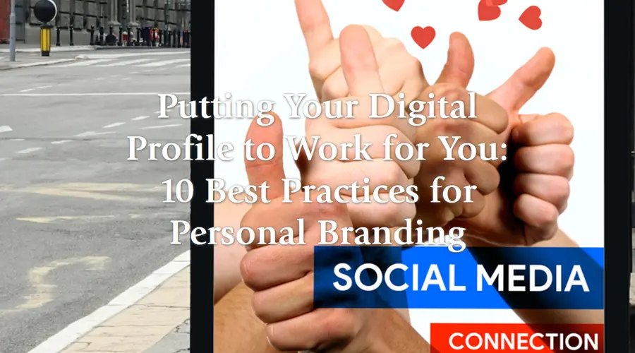 Putting your digital profile to work for you: 10 Best Practices for Personal Branding