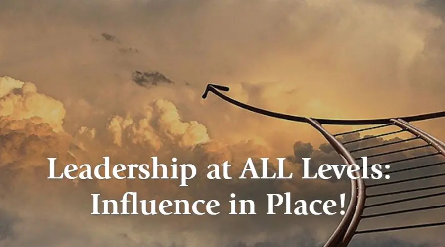 Leadership at ALL Levels: Influence in Place!